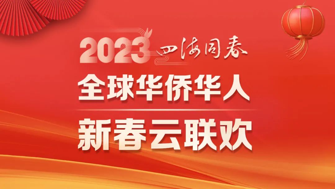 “四海同春”2023全球华侨华人新春云联欢要来啦！