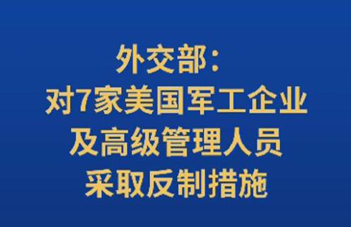 外交部：对7家美国军工企业及高级管理人员采取反制措施